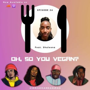 Episode 24: Oh So You Vegan? (SZN 2 Finale)