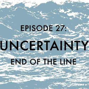 Episode 27: Uncertainty
