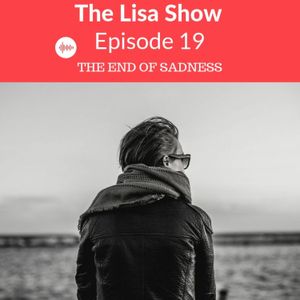Episode 19: The End of Sadness (Anger, Overwhelm, Irritation, Frustration)