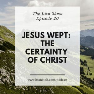 Episode 20: Jesus Wept & The Certainty of Christ