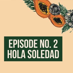 Episode 2 - Hola Soledad