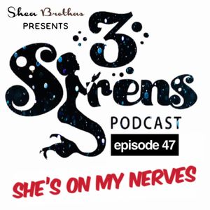 3Sirens - EP47 She's on my nerves