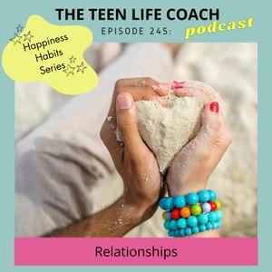245: Happiness Habits for Teens: Relationships