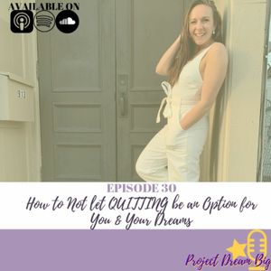 30. How to Not let QUITTING be an Option for You & Your Dreams