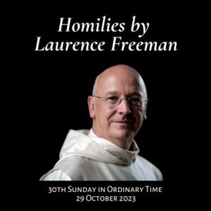 Homily with Laurence Freeman - 30th Sunday in Ordinary Time