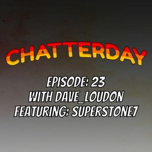 Chatterday Episode 23: SuperStone7