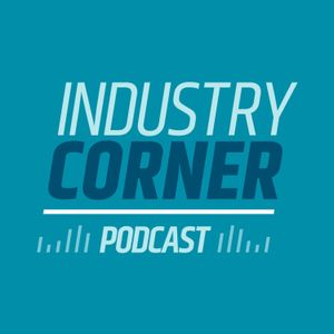 Industry Corner Podcast Episode 58