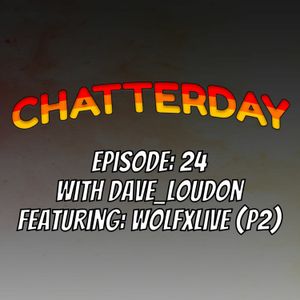 Chatterday Episode 24: WolfXLive Part 2
