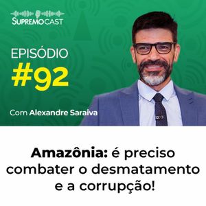 #92 - AMAZÔNIA: É PRECISO COMBATER O DESMATAMENTO E A CORRUPÇÃO!