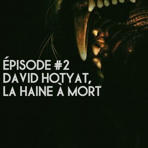 Ep#2. David Hotyat, la haine à mort.