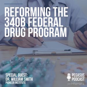 Reforming the 340B Federal Drug Program with Special Guest Dr. Bill Smith of Pioneer Institute