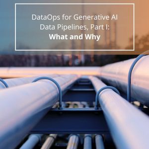 DataOps for Generative AI Data Pipelines, Part I: What and Why - Audio blog