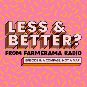 Less And Better?: Ep 8: A Compass not a Map