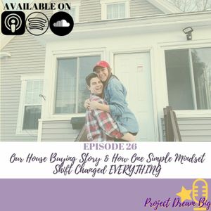 26. Our House Buying Story & How One Simple Mindset Shift Changed EVERYTHING