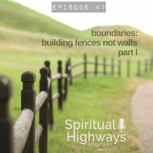Episode 41 - Boundaries: Building Fences Not Walls (Part 1)