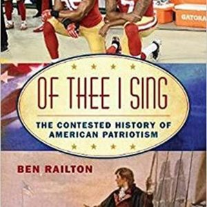 Ben Railton, "Of Thee I Sing: The Contested History of American Patriotism"