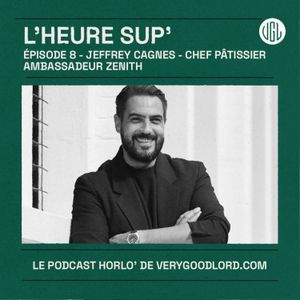 L'heure Sup' - Ep.8 - Jeffrey Cagnes - Chef Pâtissier et ambassadeur Zenith