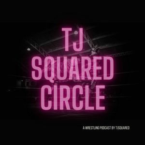 TJ Squared Circle Ep. 18