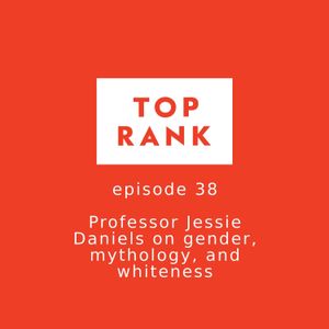 Episode 38: Professor Jessie Daniels on gender, mythology, and whiteness