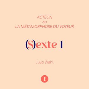 (S)extes & Sons 1 - Actéon ou la métamorphose du voyeur, par Julia Wahl