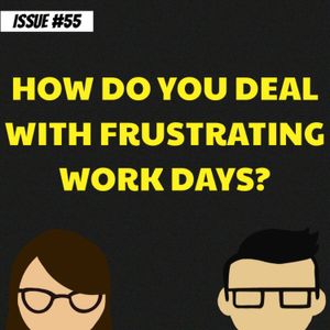 How do you deal with frustrating work days?