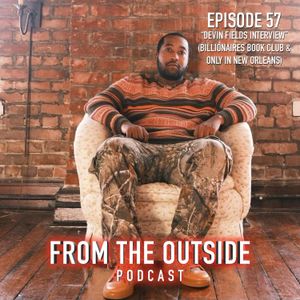 EP. 57: DEVIN FIELDS OF BILLIONAIRES BOOK CLUB & ONLY IN NEW ORLEANS INTERVIEW