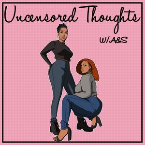 Uncensored Thoughts W/ A&S