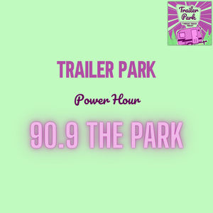 90.9 The Park Presents... Trailer Park Power Hour