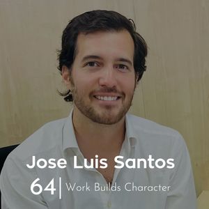 Ep 64. Jose Luis Santos - Work Builds Character