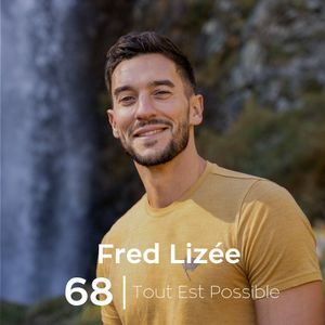 Ep 68. Fred Lizee - Tout Est Possible