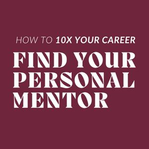 The Secret To 10X Your Career (Find Your Mentor)