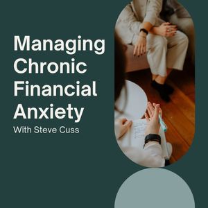 Managing Chronic Financial Anxiety With Steve Cuss