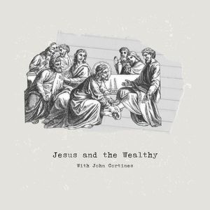 Jesus and the Wealthy With John Cortines