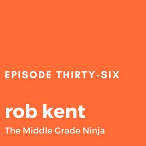 Episode 36: Rob Kent, the Middle Grade Ninja