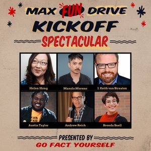 Go Fact Yourself #MaxFunDrive Kick-off Spectacular featuring Austin Taylor, Brenda Snell, Manolo Moreno, and Andrew Reich