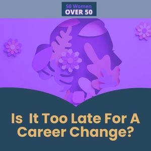 Is it too late to change job or career after 50 years of age?