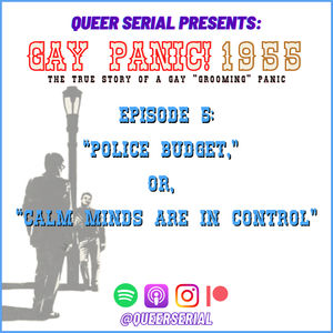 "GAY PANIC! 1955" E5: “Police Budget,” or, “Calm Minds are in Control”