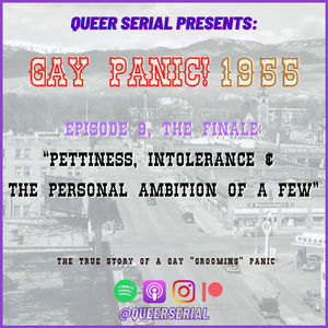 "GAY PANIC! 1955" Finale, E9: "Pettiness, Intolerance & the Personal Ambition of a Few"