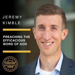 Preaching The Efficacious Word Of God with Jeremy Kimble
