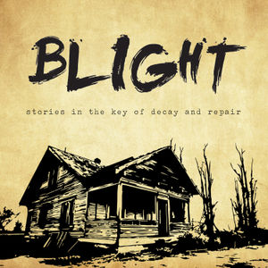 Hello and welcome to Blight: Stories in the Key of Decay and Repair. Stories this episode by Tom McGowan and Justin Spaller. Music by Lonely Games. Show music by Shawn Stephany. Mixed by Shane Olivo.