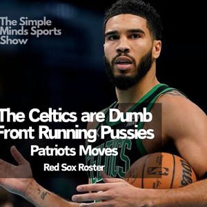 The Celtics are Dumb Front Running Pussies