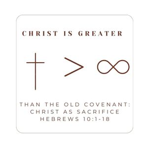 Hebrews 10:1-18 - Christ Is Greater: Than the Old Covenant - Christ as Sacrifice