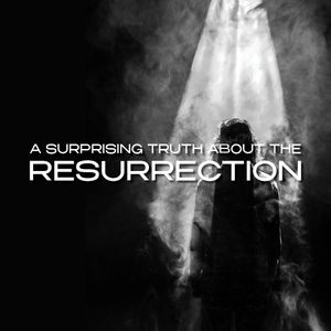 Acts 17:16-34 - A Surprising Truth About The Resurrection