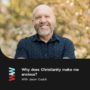 Jason Cusick -  Why does Christianity make us anxious?