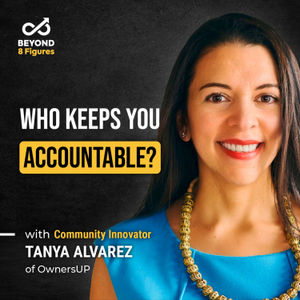 Reach Your Highest Potential through Community and Accountability with Tanya Alvarez of OwnersUP