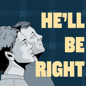 Introducing: HE'LL BE RIGHT
