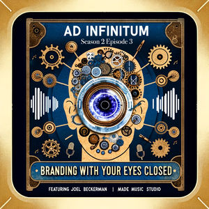 Ad Infinitum: S2E3 - Branding with your Eyes Closed with Joel Beckerman