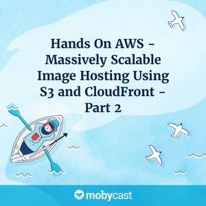 Hands On AWS - Massively Scalable Image Hosting Using S3 and CloudFront - Part 2