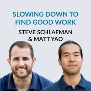 #170 Apprenticeships, Sabbaticals & "Good Work" — Steve Schlafman & Matt Yao on slowing down, deprogramming, unlearning, learning from others, deciding to quit, going on a sabbatical, not being jealous anymore, competitiveness and enoughness, finding good work, ambition, the apprenticeship, Downshift, decelerator, marriage, family and reframing money 