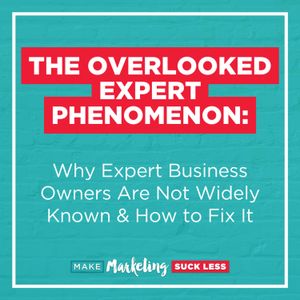 The Overlooked Expert Phenomenon: Why Expert Business Owners Are Not Widely Known &  How to Fix It
